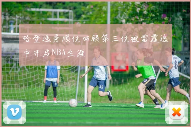 哈登选秀顺位回顾第三位被雷霆选中开启NBA生涯