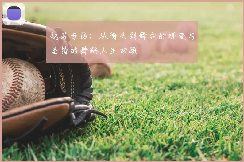 赵芳专访：从街头到舞台的蜕变与坚持的舞蹈人生回顾