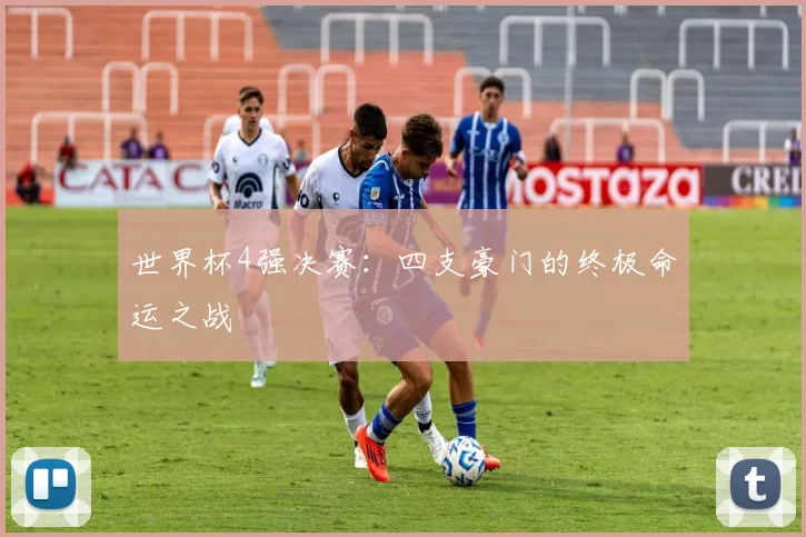 世界杯4强决赛：四支豪门的终极命运之战