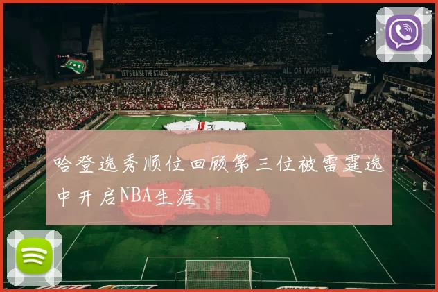 哈登选秀顺位回顾第三位被雷霆选中开启NBA生涯