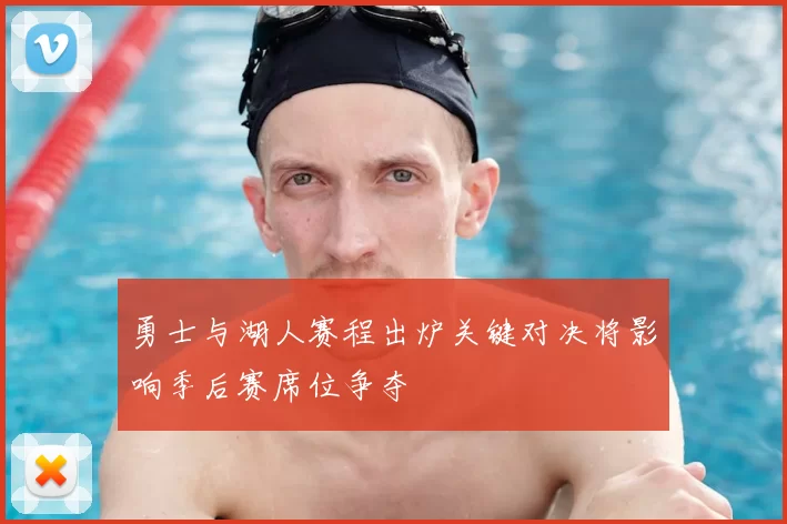 勇士与湖人赛程出炉关键对决将影响季后赛席位争夺