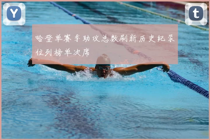 哈登单赛季助攻总数刷新历史纪录位列榜单次席