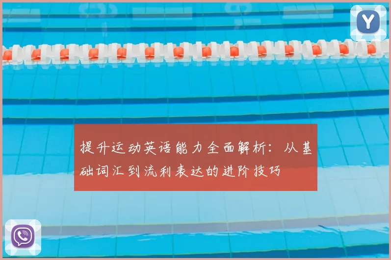 提升运动英语能力全面解析：从基础词汇到流利表达的进阶技巧
