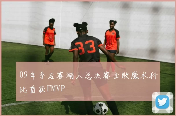 09年季后赛湖人总决赛击败魔术科比首获FMVP