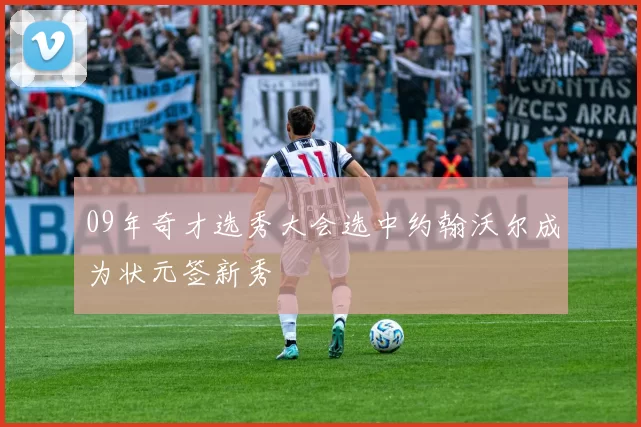 09年奇才选秀大会选中约翰沃尔成为状元签新秀