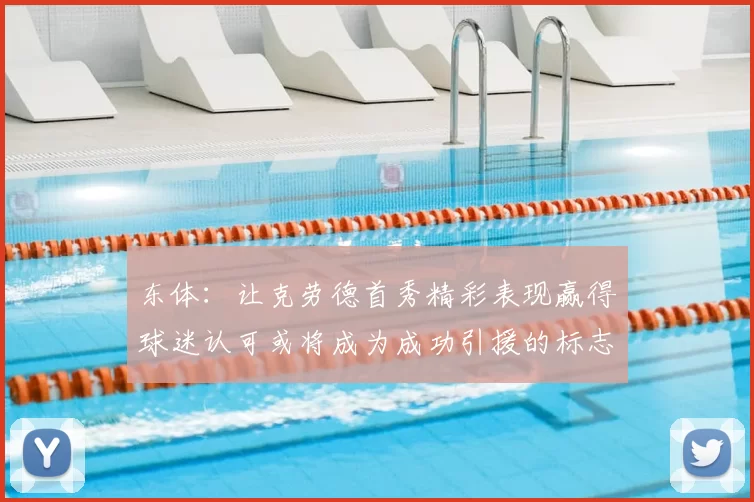 东体：让克劳德首秀精彩表现赢得球迷认可或将成为成功引援的标志