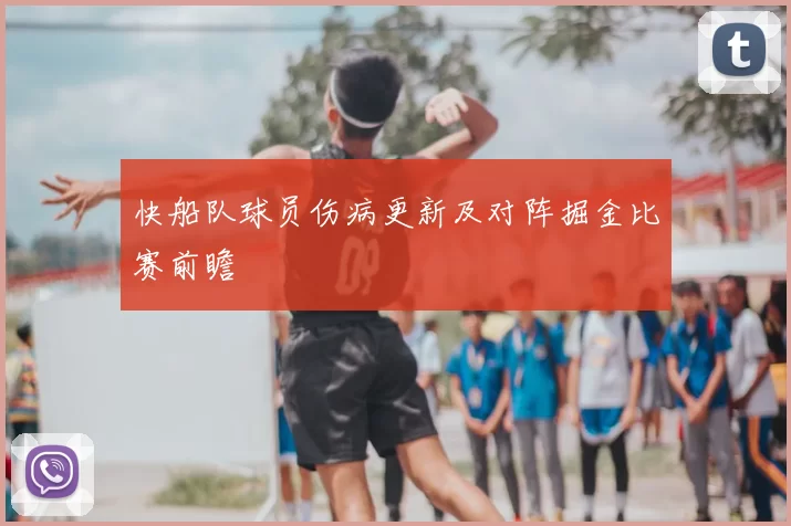 快船队球员伤病更新及对阵掘金比赛前瞻