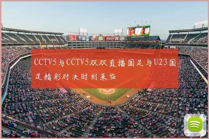 CCTV5与CCTV5双双直播国足与U23国足精彩对决时刻来临