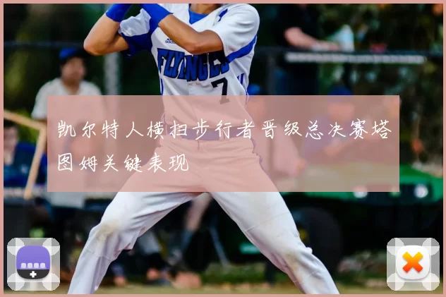 凯尔特人横扫步行者晋级总决赛塔图姆关键表现