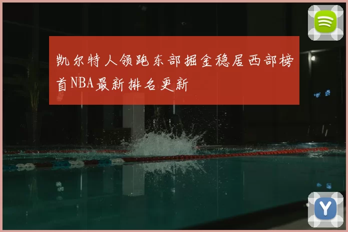 凯尔特人领跑东部掘金稳居西部榜首NBA最新排名更新