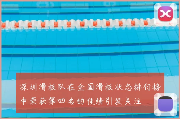 深圳滑板队在全国滑板状态排行榜中荣获第四名的佳绩引发关注