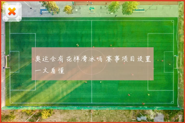 奥运会有花样滑冰吗 赛事项目设置一文看懂