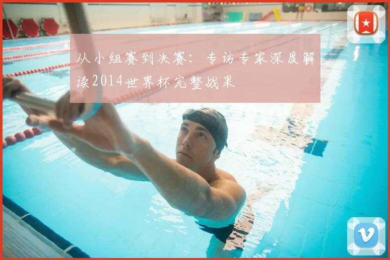 从小组赛到决赛:专访专家深度解读2014世界杯完整战果