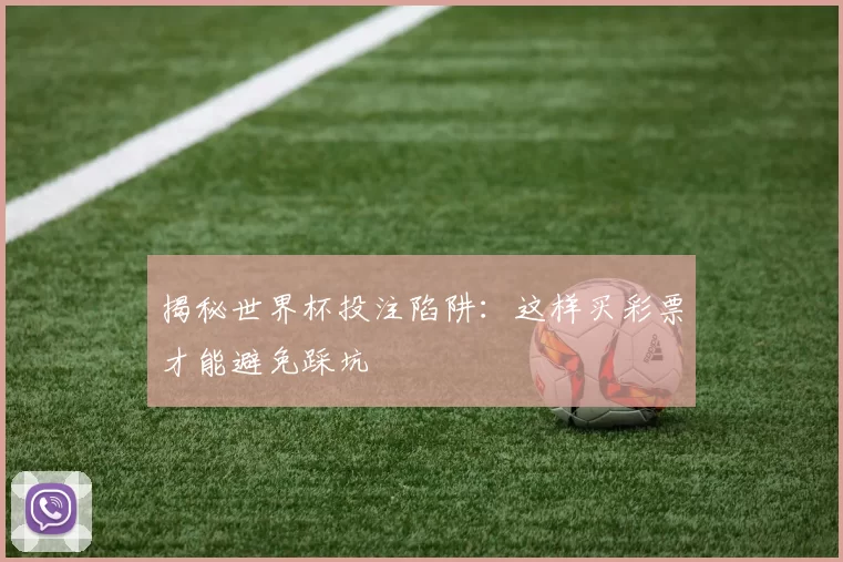 揭秘世界杯投注陷阱：这样买彩票才能避免踩坑