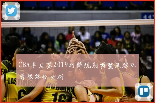 CBA季后赛2019对阵规则调整及球队晋级路径分析