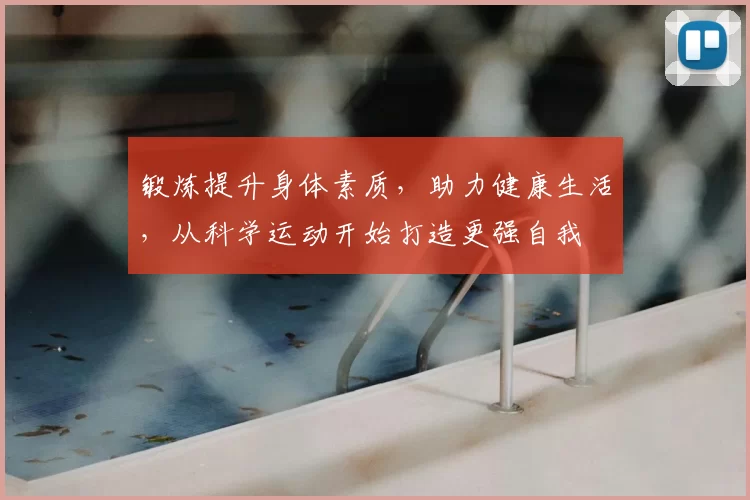 锻炼提升身体素质，助力健康生活，从科学运动开始打造更强自我