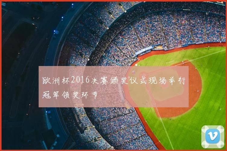 欧洲杯2016决赛颁奖仪式现场举行冠军领奖环节